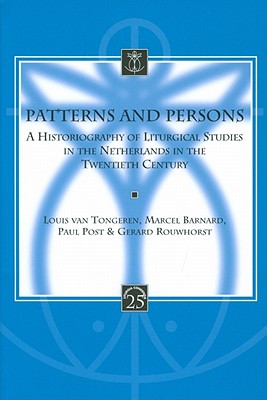 Patterns and Persons: A Historiography of Liturgical Studies in the Netherlands in the Twentieth Century: 25 (Liturgia Condenda)