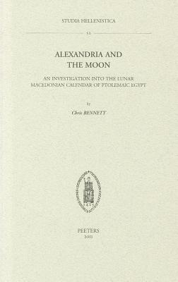 Alexandria and the Moon: An Investigation into the Lunar Macedonian Calendar of Ptolemaic Egypt (Studia Hellenistica)