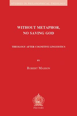 Without Metaphor, No Saving God: Theology after Cognitive Linguistics (Studies in Philosophical Theology)