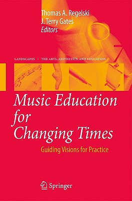 Music Education for Changing Times: Guiding Visions for Practice (Landscapes: the Arts, Aesthetics, and Education, 7)