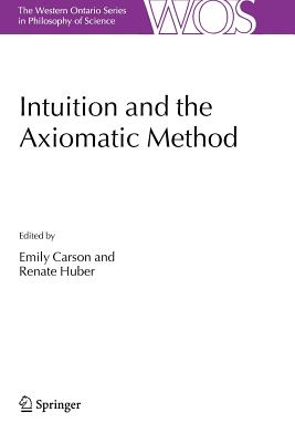 Intuition and the Axiomatic Method (The Western Ontario Series in Philosophy of Science, 70)