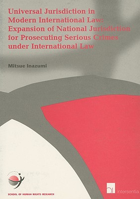 Universal Jurisdiction in Modern International Law: Expansion of National Jurisdiction for Prosecuting Serious Crimes under International Law (19) (Human Rights Research Series)