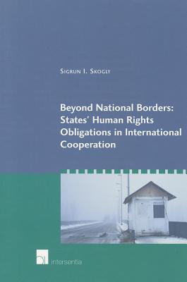 Beyond National Borders: States' Human Rights Obligations in International Cooperation