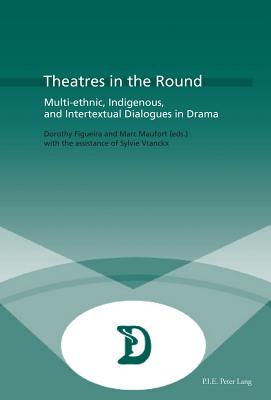 Theatres in the Round: Multi-ethnic, Indigenous, and Intertextual Dialogues in Drama (Dramaturgies)