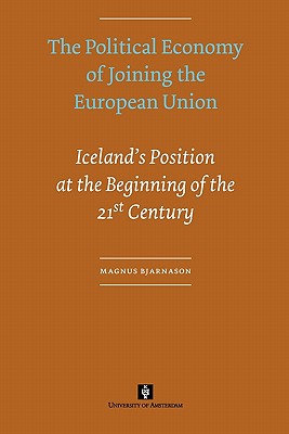 The Political Economy of Joining the European Union: Iceland's Position at the Beginning of the 21st Century (AUP Dissertation Series)