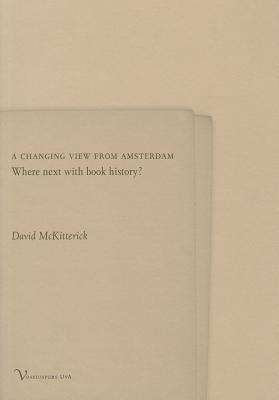 A Changing View from Amsterdam: Where Next with Book History (Frederik Mullerlezing 2008)