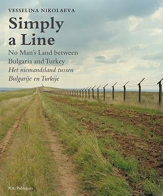 Vesselina Nikolaeva: Simply a Line: No Man's Land between Bulgaria and Turkey