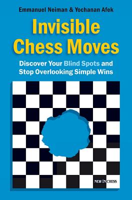 Image for Invisible Chess Moves: Discover Your Blind Spots and Stop Overlooking Simple Wins