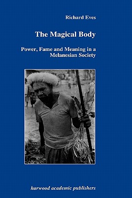 The Magical Body: Power, Fame and Meaning in a Melanesian Society