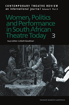 Women, Politics and Performance in South African Theatre Today; Volume 3 (Contemporary Theatre Review; Volume 9, Part 3)
