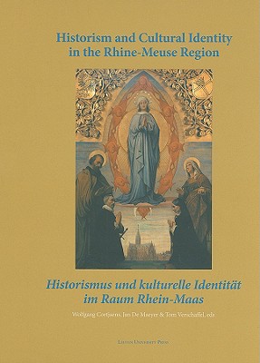 Historism and Cultural Identity in the Rhine-Meuse Region: Tensions between Nationalism and Regionalism in the Nineteenth Century (KADOC Artes)