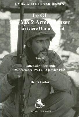 La Bataille Des Ardennes. Le GI face a la 5e Armee Panzer de la riviere Our a Dinant. Tome II, L'Offensive allemande 25 decembre au 2 Janvier 1945