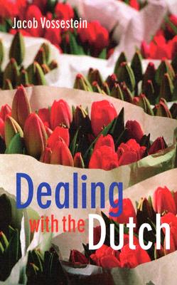 Dealing with the Dutch: A Guide for Visitors, New Residents and Better Business Relationships