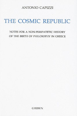 THE COSMIC REPUBLIC Notes for a Non-Peripatetic History of the Birth of Philosophy in Greece