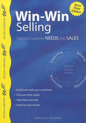 Image for Win-Win Selling, 3rd Edition: Turning Customer Needs into Sales (Wilson Learning Library)