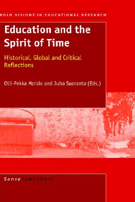 Education and the Spirit of Time: Historical, Global and Critical Reflections (Bold Visions in Educational Research, 6)