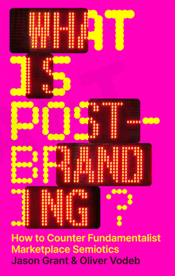 What Is Post-Branding: How to Counter Fundamentalist Marketplace Semiotics