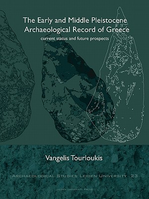 The Early and Middle Pleistocene Archaeological Record of Greece: Current Status and Future Prospects (Archaeological Studies Leiden University Press)