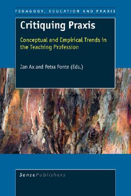 Critiquing Praxis: Conceptual and Empirical Trends in the Teaching Profession (Pedagogy, Education and Praxis, 2)