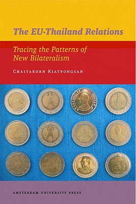 The EU-Thailand Relations: Tracing the Patterns of New Bilateralism (IIAS Publications: Monographs)