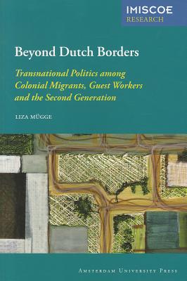 Beyond Dutch Borders: Transnational Politics among Colonial Migrants, Guest Workers and the Second Generation (IMISCOE Research)