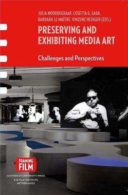 Preserving and Exhibiting Media Art: Challenges and Perspectives (Framing Film) Image for Preserving and Exhibiting Media Art: Challenges and Perspectives (Framing Film)