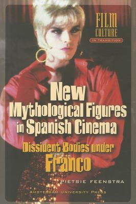 New Mythological Figures in Spanish Cinema: Dissident Bodies under Franco (Film Culture in Transition (Paperback))
