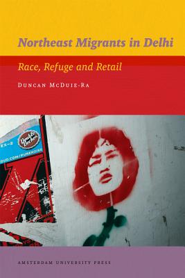 Northeast Migrants in Delhi: Race, Refuge and Retail (IIAS Publications series)