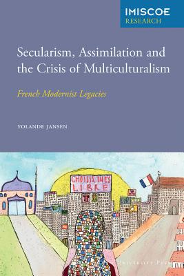 Secularism, Assimilation and the Crisis of Multiculturalism: French Modernist Legacies (IMISCOE Research)