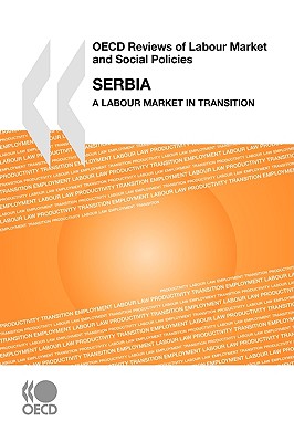 OECD Reviews of Labour Market and Social Policies OECD Reviews of Labour Market and Social Policies: Serbia 2008: A Labour Market in Transition: Edition 2008