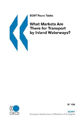 ECMT Round Tables What Markets Are There For Transport by Inland Waterways : (Ecmt Round Table, 108)