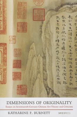 Image for Dimensions of Originality: Essays on Seventeenth-century Chinese Art Theory and Criticism