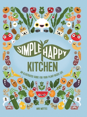Simple Happy Kitchen - An Illustrated Guide For Your Plant-Based Life: A vegan diet plan and vegan starter kit for adults and kids