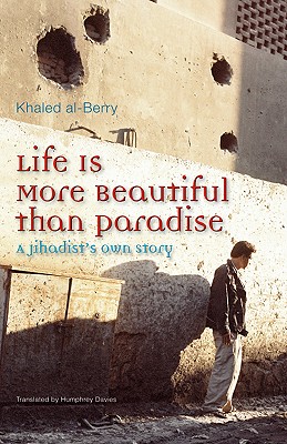 Life is More Beautiful than Paradise: A Jihadists Own Story