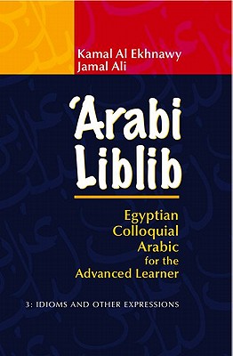'Arabi Liblib: Egyptian Colloquial Arabic for the Advanced Learner. 3: Idioms and Other Expressions