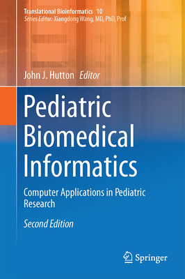 Pediatric Biomedical Informatics: Computer Applications in Pediatric Research (Translational Bioinformatics, 10)
