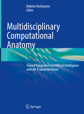 Multidisciplinary Computational Anatomy: Toward Integration of Artificial Intelligence with MCA-based Medicine