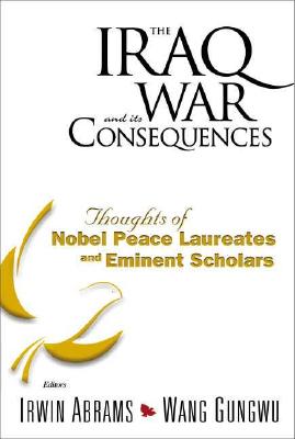 IRAQ WAR AND ITS CONSEQUENCES, THE: THOUGHTS OF NOBEL PEACE LAUREATES AND EMINENT SCHOLARS