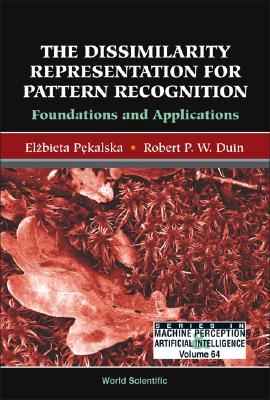 DISSIMILARITY REPRESENTATION FOR PATTERN RECOGNITION, THE: FOUNDATIONS AND APPLICATIONS (Machine Perception and Artificial Intelligence)