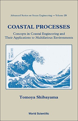 COASTAL PROCESSES: CONCEPTS IN COASTAL ENGINEERING AND THEIR APPLICATIONS TO MULTIFARIOUS ENVIRONMENTS (Advanced Ocean Engineering)