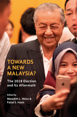 Towards a New Malaysia: The 2018 Election and Its Aftermath