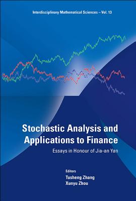 STOCHASTIC ANALYSIS AND APPLICATIONS TO FINANCE: ESSAYS IN HONOUR OF JIA-AN YAN (Interdisciplinary Mathematical Sciences, 13)