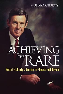 ACHIEVING THE RARE: ROBERT F CHRISTY'S JOURNEY IN PHYSICS AND BEYOND