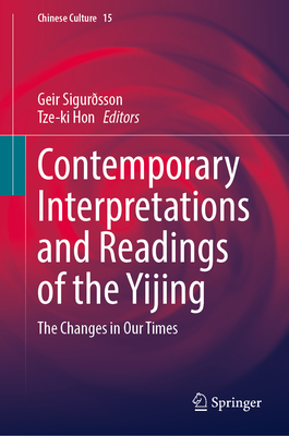 Contemporary Interpretations and Readings of the Yijing: The Changes in Our Times (Chinese Culture, 15)