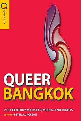 Queer Bangkok: 21st Century Markets, Media, and Rights (Queer Asia)
