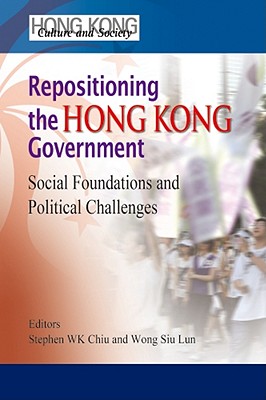 Repositioning the Hong Kong Government: Social Foundations and Political Challenges (Hong Kong Culture and Society)