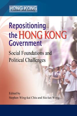 Repositioning the Hong Kong Government: Social Foundations and Political Challenges (Hong Kong Culture and Society)