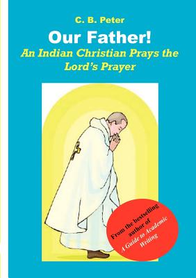 Our Father: An Indian Christian Prays the Lord s Prayer