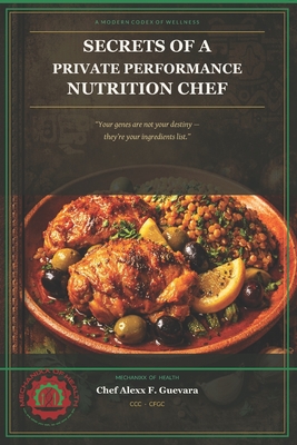 Secrets of a Private Performance Nutrition Chef: A Modern Codex of Wellness