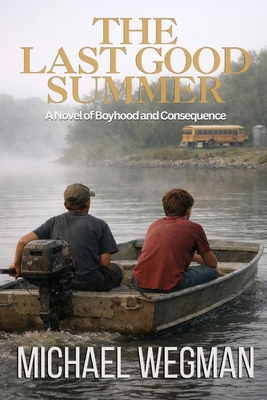 Last Good Summer: A Novel of Boyhood and Consequences